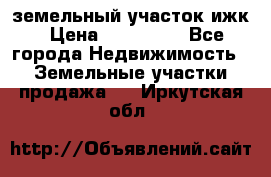 земельный участок ижк › Цена ­ 350 000 - Все города Недвижимость » Земельные участки продажа   . Иркутская обл.